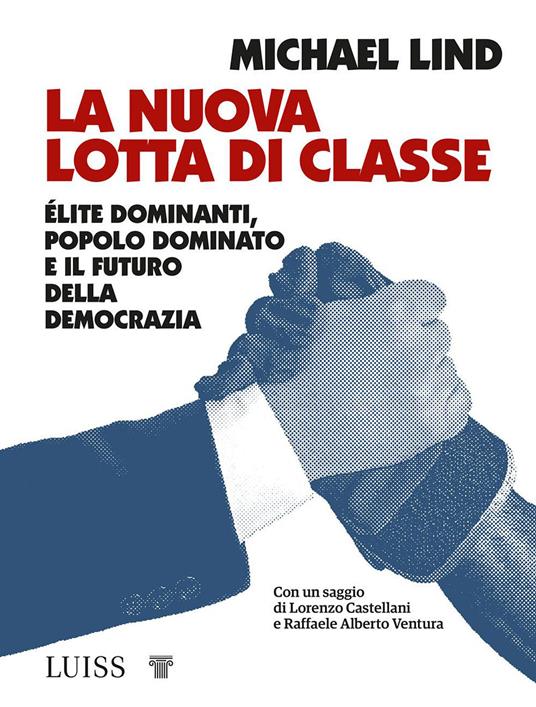 La nuova lotta di classe. Élite dominanti, popolo dominato e il futuro della democrazia - Michael Lind - copertina