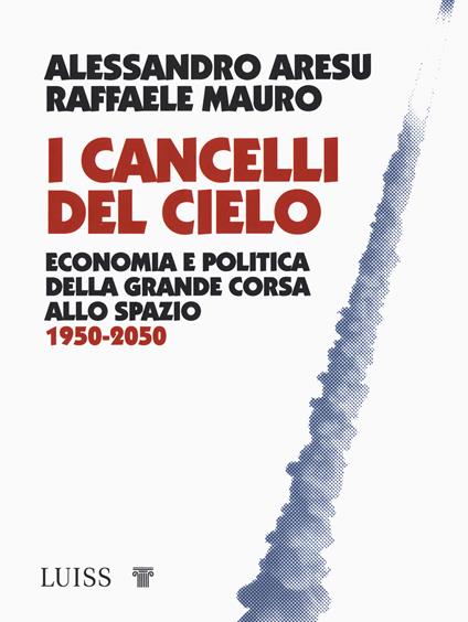 I cancelli del cielo. Economia e politica della grande corsa allo spazio 1950-2050 - Alessandro Aresu,Raffaele Mauro - copertina