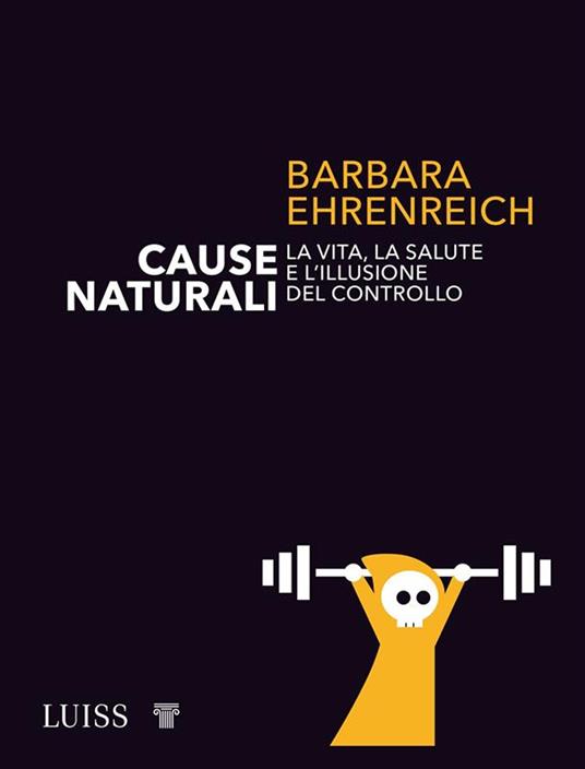 Cause naturali. La vita, la salute e l'illusione del controllo - Barbara Ehrenreich,Bruno Amato - ebook
