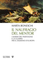 Il naufragio del Mentor. I marmi del Partenone e la guerra per il dominio d'Europa