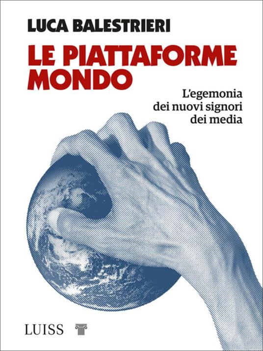 Le piattaforme mondo. L'egemonia dei nuovi signori dei media - Luca Balestrieri - copertina