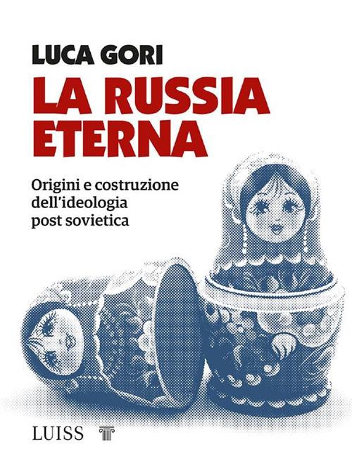 La Russia eterna. Origini e costruzione dell'ideologia post sovietica - Luca Gori - ebook