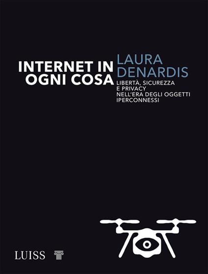 Internet in ogni cosa - Laura Denardis,Andrea Daniele Signorelli - ebook