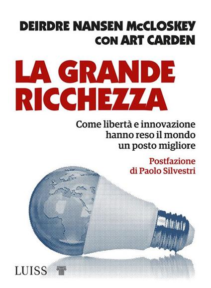 La grande ricchezza. Come libertà e innovazione hanno reso il mondo un posto migliore - Deirdre N. McCloskey - ebook