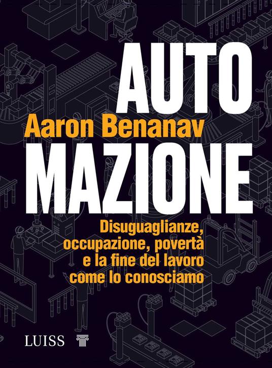 Automazione. Disuguaglianze, occupazione, povertà e la fine del lavoro come lo conosciamo - Aaron Benanav - copertina