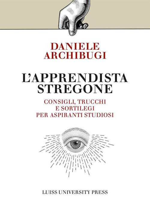 L' apprendista stregone. Consigli, trucchi e sortilegi per apprendisti studiosi - Daniele Archibugi - ebook