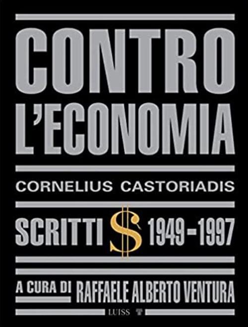 Contro l'economia. Scritti 1949-1997 - Cornelius Castoriadis,Raffaele Alberto Ventura - ebook