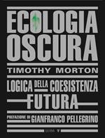 Ecologia oscura. Logica della coesistenza futura. Nuova ediz.