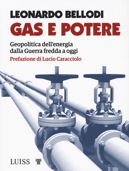 Gas e potere. Geopolitica dell'energia dalla Guerra fredda a oggi - Leonardo Bellodi - copertina