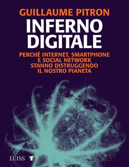 Inferno digitale. Perché internet, smartphone e social network stanno distruggendo il nostro pianeta - Guillaume Pitron - copertina