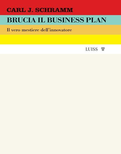 Brucia il business plan. Il vero mestiere dell'innovatore - Carl J. Schramm - copertina