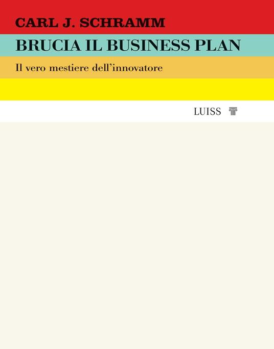 Brucia il business plan. Il vero mestiere dell'innovatore - Carl J. Schramm - copertina