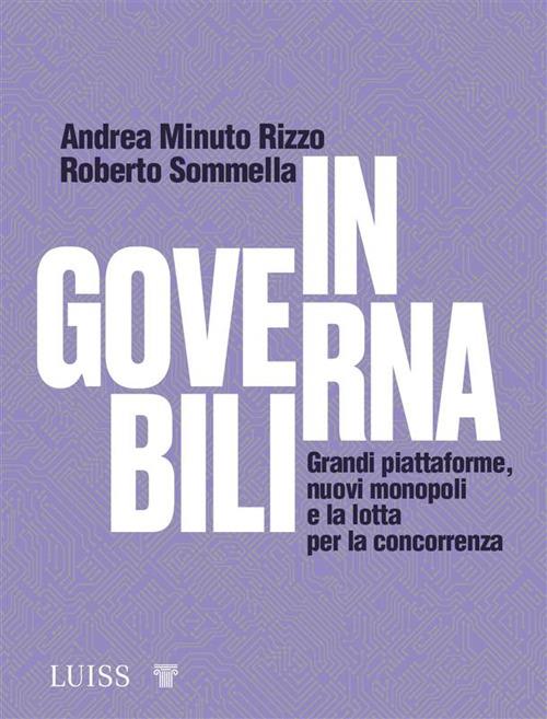 Ingovernabili. Grandi piattaforme, nuovi monopoli e la lotta per la concorrenza - Andrea Minuto Rizzo,Roberto Sommella - ebook