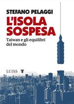 L' isola sospesa. Taiwan e gli equilibri del mondo