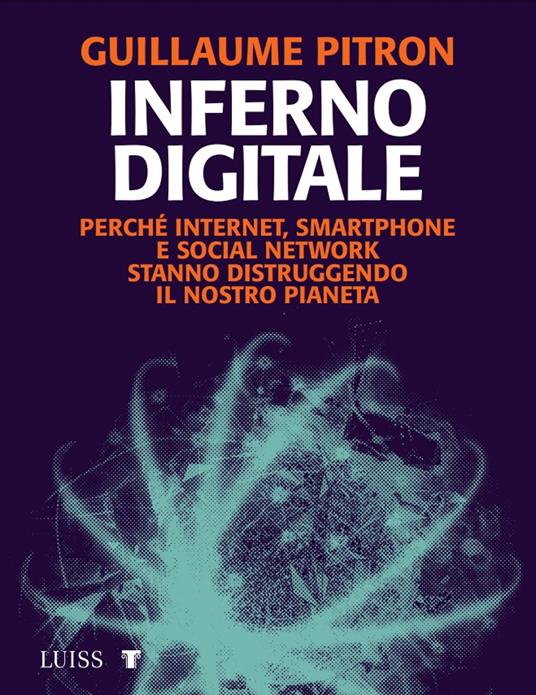 Inferno digitale. Perché internet, smartphone e social network stanno distruggendo il nostro pianeta - Guillaume Pitron,Ondina Chirizzi - ebook