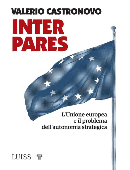 Inter pares. L'Unione europea e il problema dell'autonomia strategica - Valerio Castronovo - copertina