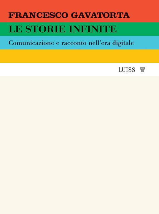 Le storie infinite. Comunicazione e racconto nell'era digitale - Francesco Gavatorta - copertina