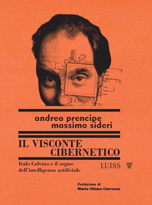 Il visconte cibernetico. Italo Calvino e il sogno dell'intelligenza artificiale - Andrea Prencipe,Massimo Sideri - copertina