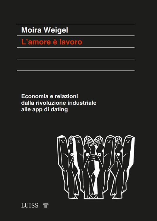 L'amore è lavoro. Economia e relazioni dalla rivoluzione industriale alle app di dating - Moira Weigel - copertina