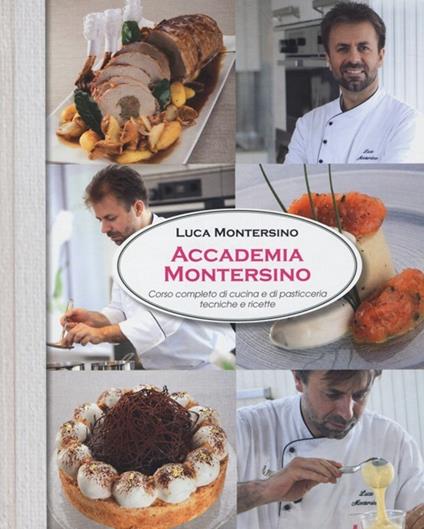 Accademia Montersino. Corso completo di cucina e di pasticceria tecniche e ricette - Luca Montersino - copertina