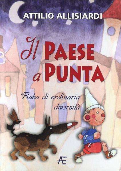 Il paese a punta. Fiaba di ordinaria diversità. Ediz. illustrata - Attilio Allisiardi - copertina