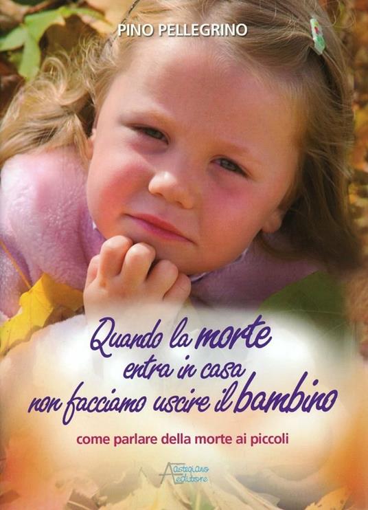 Quando la morte arriva in casa non facciamo uscire il bambino - Pino Pellegrino - copertina