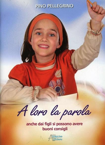 A loro la parola. Anche da figli si possono avere buoni consigli - Pino Pellegrino - copertina