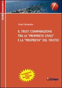 Il trust: comparazione tra la «proprietà civile» e la «proprietà» del trustee - Giusi Fortunato - copertina