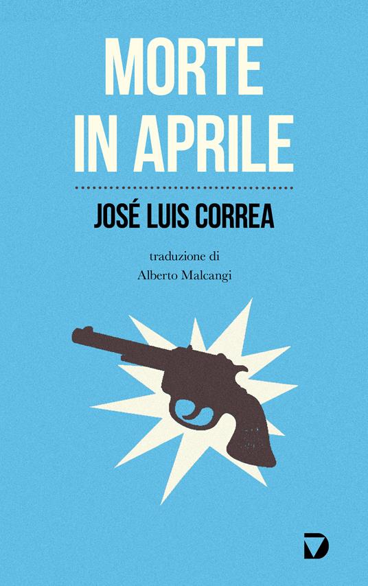 Morte in aprile - José Luis Correa,Alberto Malcangi - ebook