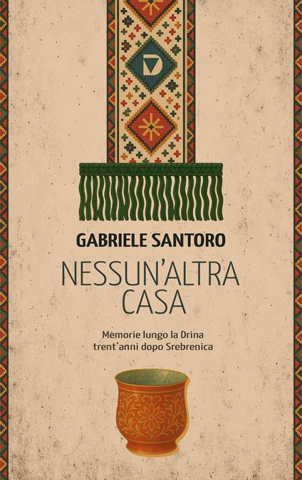 Nessun altra casa. Memorie lungo la Drina trent'anni dopo Srebrenica - Gabriele Santoro - copertina