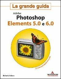 Adobe Photoshop Elements 5.0 e 6.0. La grande guida - Roberto Celano - copertina