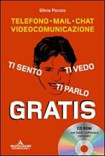 Ti sento, ti parlo, ti vedo gratis. Telefono, mail, chat, videocomunicazione. Con CD-ROM