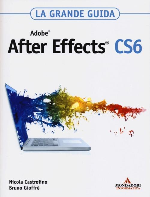 Adobe After Effects CS6. La grande guida - Nicola Castrofino,Bruno Gioffrè - copertina