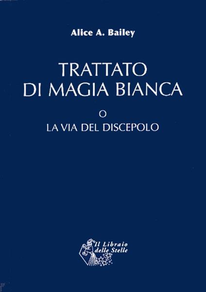 Trattato di magia bianca o la via del discepolo - Alice Ann Bailey - copertina