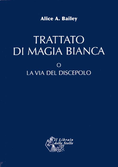 Trattato di magia bianca o la via del discepolo - Alice Ann Bailey - copertina