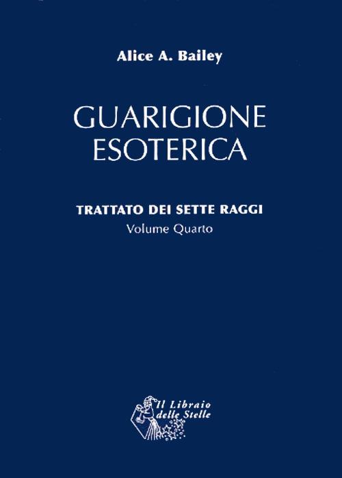 Trattato dei sette raggi. Vol. 4: Guarigione esoterica. - Alice A. Bailey - copertina