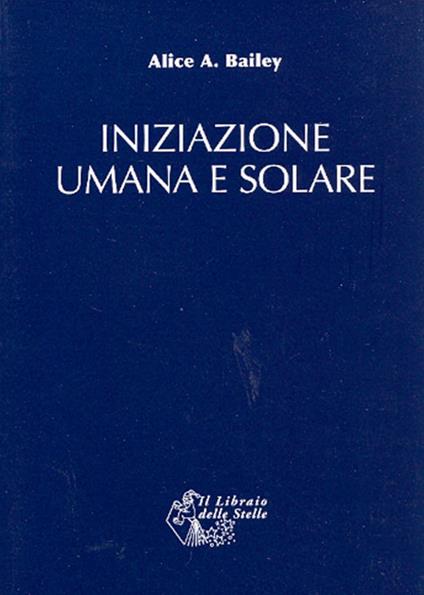 Iniziazione umana e solare - Alice A. Bailey - copertina