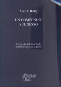 Un compendio sul sesso. Compendio di estratti scelti dalle opere di Alice Bailey - Alice A. Bailey - copertina