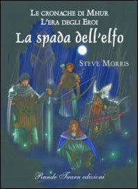 Le cronache di Mhur. L'era degli eroi. La spada dell'elfo - Steve Morris - copertina