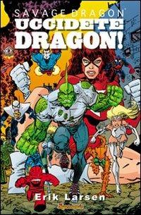 Savage Dragon. Vol. 10: Uccidete Dragon. - Erik Larsen - copertina