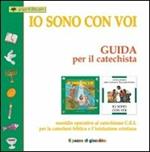 Io sono con voi. Guida per il catechista. Sussidio operativo al Catechismo C.E.I. per la catechesi biblica e l'iniziazione cristiana