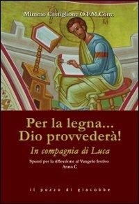 Per la legna... Dio provvederà! In compagnia di Luca. Spunti per la riflessione al Vangelo festivo. Anno C - Mimmo Castiglione - copertina