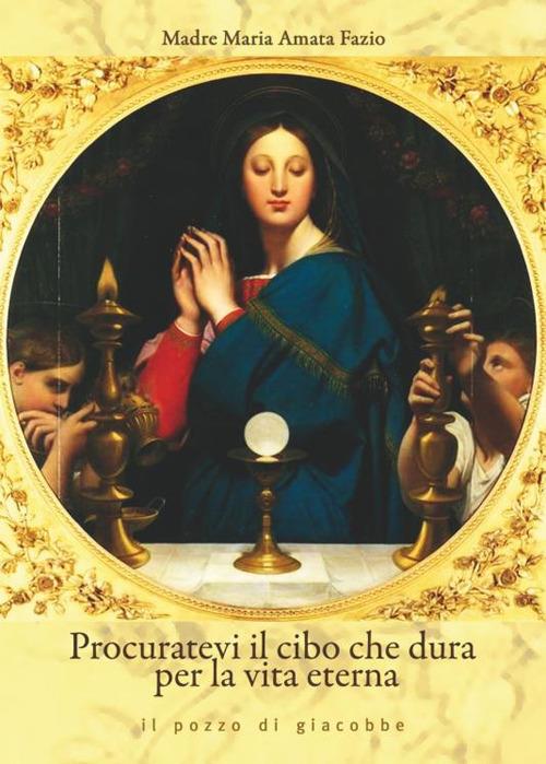 Procuratevi il cibo che dura per la vita eterna - Suor Maria Amata Fazio - copertina