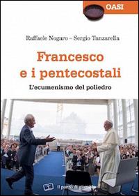 Francesco e i pentecostali. L'ecumenismo del poliedro - Raffaele Nogaro,Sergio Tanzarella - copertina