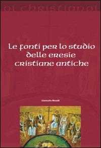 Le fonti per lo studio delle eresie cristiane antiche - Giancarlo Rinaldi - copertina