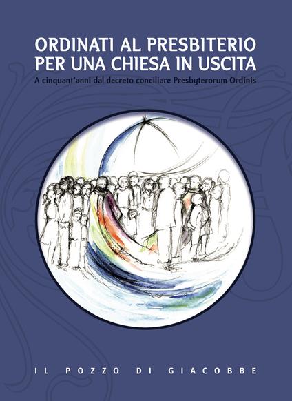 Ordinati al presbiterio per una Chiesa in uscita. A cinquant'anni dal decreto conciliare Presbyterorum Ordinis - copertina