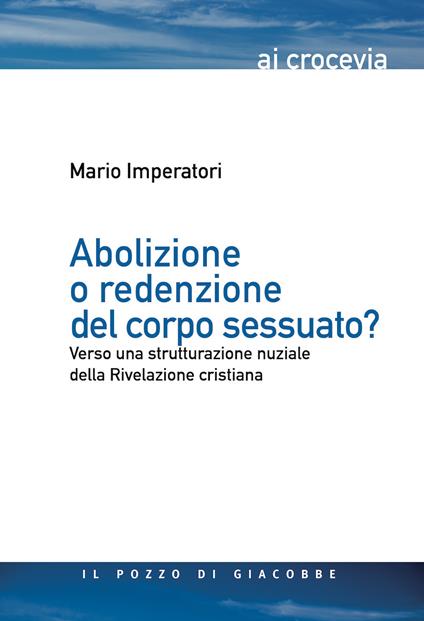 Abolizione o redenzione del corpo sessuato? Verso una strutturazione nuziale della Rivelazione cristiana - Mario Imperatori - copertina