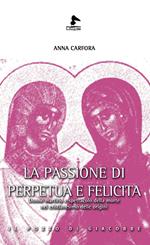 La passione di Perpetua e Felicita. Donne, martirio e spettacolo della morte nel cristianesimo delle origini