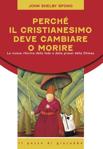 Perché il cristianesimo deve cambiare o morire. La nuova riforma della fede e della prassi della Chiesa - John Shelby Spong - copertina