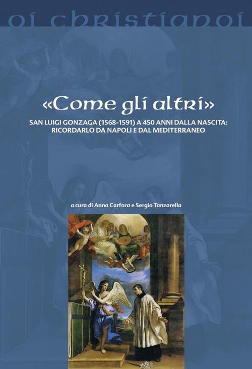 «Come gli altri». San Luigi Gonzaga (1568-1591) a 450 anni dalla nascita: ricordarlo da Napoli e dal Mediterraneo - copertina